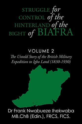 Stock image for Struggle for Control of the Hinterland of the Bight of Biafra: The Untold Story of the British Military Expedition to Igbo Land (1830-1930) for sale by Lucky's Textbooks