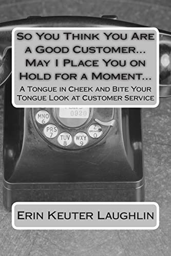 Stock image for So You Think You Are a Good Customer.May I Place You on Hold for a Moment.: A Tongue in Cheek and Bite Your Tongue Look at Customer Service for sale by Lucky's Textbooks