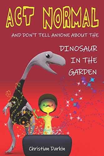 9781505221237: Act Normal - And Don't Tell Anyone About The Dinosaur In The Garden: Read it yourself chapter books (Young Readers Chapter Books)