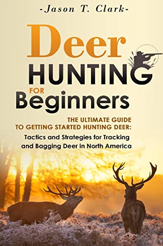 Imagen de archivo de Deer Hunting for Beginners: The Ultimate Guide to Getting Started Hunting Deer: Tactics and Strategies for Tracking and Bagging Deer in North America a la venta por HPB-Ruby