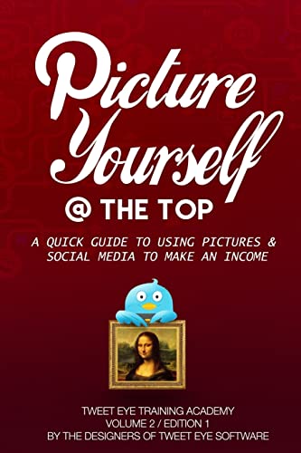 Beispielbild fr Picture Yourself @ The Top: A Quick Guide To Using Pictures & Social Media To Make An Income zum Verkauf von Lucky's Textbooks