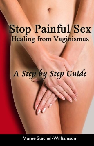 Beispielbild fr Stop Painful Sex: Healing from Vaginismus. A Step-by-Step Guide zum Verkauf von WorldofBooks