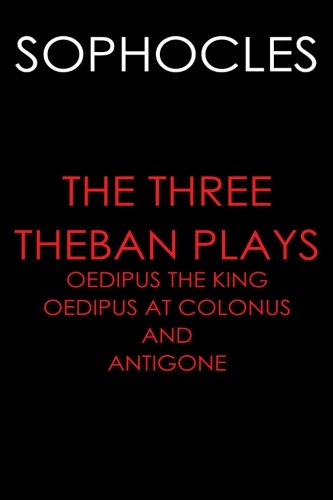 9781505266849: The Three Theban Plays: Oedipus the King; Oedipus at Colonus; and Antigone