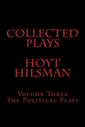 Stock image for Collected Plays Hoyt Hilsman: Volume Three: The Political Plays for sale by THE SAINT BOOKSTORE