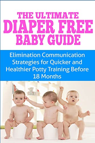 Beispielbild fr The Ultimate Diaper Free Baby Guide: Elimination Communication Strategies for Quicker and Healthier Potty Training Before 18 Months zum Verkauf von Save With Sam