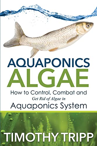 9781505319286: Aquaponics Algae: How to Control, Combat and Get Rid of Algae in Aquaponics System