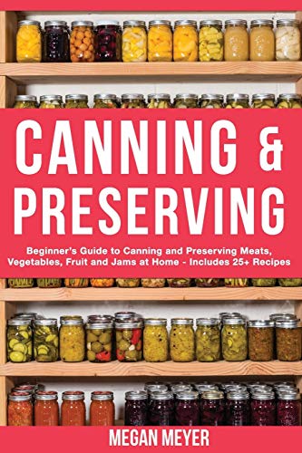 Beispielbild fr Canning And Preserving: Beginner's Guide to Canning and Preserving Meats, Vegetables, Fruits And Jams at Home for Long-Term Storage, to Save You Time and Prepare Your Pantry for Survival zum Verkauf von Wonder Book