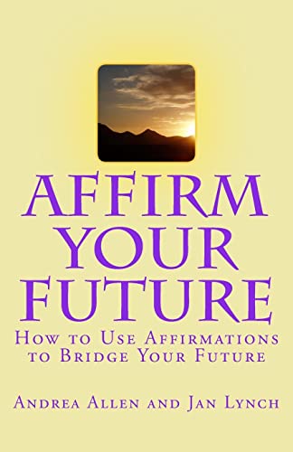 Stock image for Affirm Your Future: How to Use Affirmations to Bridge Your Future for sale by Lucky's Textbooks