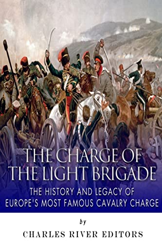 Stock image for The Charge of the Light Brigade: The History and Legacy of Europe's Most Famous Cavalry Charge for sale by SecondSale