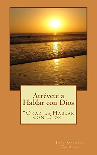 Aprende a Hablar Con Dios: Orar Es Hablar Con Dios - Vasquez, MR Jose Gabriel