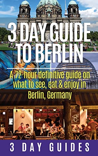 Beispielbild fr 3 Day Guide to Berlin -A 72-hour Definitive Guide on What to See, Eat and Enjoy (3 Day Travel Guides) zum Verkauf von BookHolders