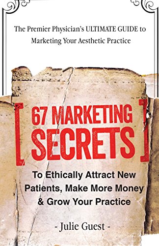 The Premier Physician's Ultimate Guide to Marketing Your Aesthetic Practice: 67 Marketing Secrets to Ethically Attract New Patients, Make More Money & Grow Your Practice - Guest, Julie