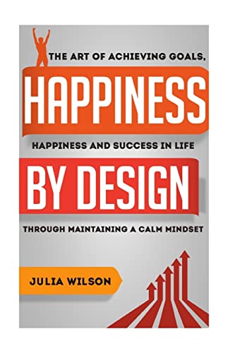 Stock image for Happiness By Design: The Art Of Achieving Goals, Happiness And Success In Life Through Maintaining A Calm Mindset (Motivational Books) for sale by Lucky's Textbooks