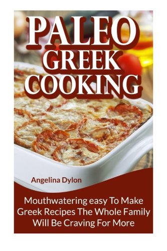 Beispielbild fr Paleo Greek Cooking: Mouthwatering easy To Make Greek Recipes the Whole Family Will Be Craving for More zum Verkauf von Revaluation Books