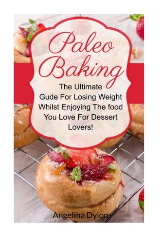 Beispielbild fr Paleo Baking: The Ultimate Guide For Losing Weight Whilst Enjoying The Food You Love For Dessert Lovers! zum Verkauf von Revaluation Books