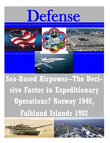 Stock image for Sea-Based Airpower--The Decisive Factor in Expeditionary Operations? Norway 1940, Falkland Islands 1982 (Defense) for sale by Reuseabook