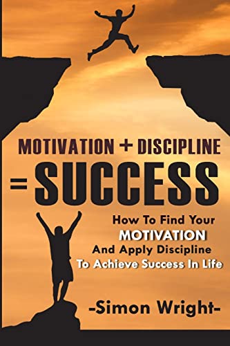 9781505418552: Motivation + Discipline = Success: How To Find Your Motivation And Apply Discipline To Achieve Success In Life (Motivational Books)