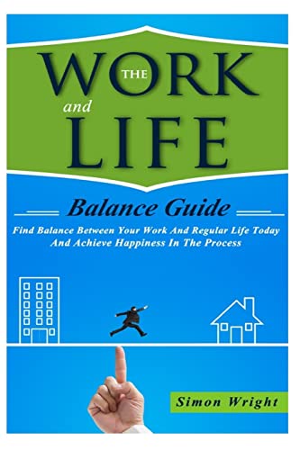 Imagen de archivo de The Work And Life Balance Guide: Find Balance Between Your Work And Regular Life Today And Achieve Happiness In The Process a la venta por ThriftBooks-Atlanta