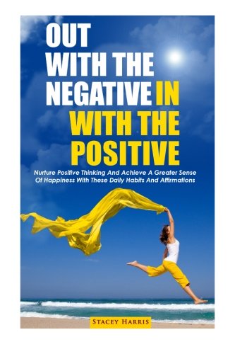 Beispielbild fr Out With the Negative, in With the Positive: Nurture Positive Thinking and Achieve a Greater Sense of Happiness With These Daily Habits and Affirmations zum Verkauf von Revaluation Books