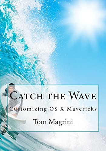 Beispielbild fr Catch the Wave: Customizing OS X Mavericks: Fantastic Tricks, Tweaks, Hacks, Secret Commands & Hidden Features to Customize Your OS X User Experience zum Verkauf von THE SAINT BOOKSTORE