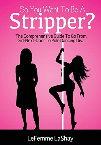 Stock image for So You Want To Be A Stripper?: The Comprehensive Guide To Go From Girl-Next-Door To Pole Dancing Diva for sale by Lucky's Textbooks