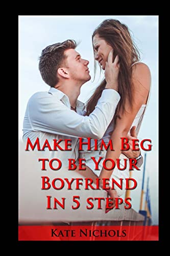 Stock image for Make Him Beg to Be Your Boyfriend in 5 Steps for sale by THE SAINT BOOKSTORE