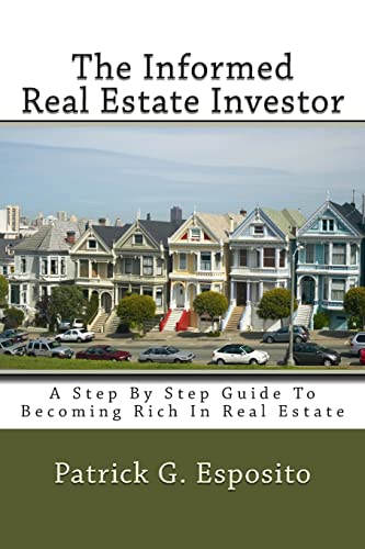 Stock image for The Informed Real Estate Investor: A Step By Step Guide To Becoming Rich In Real Estate for sale by THE SAINT BOOKSTORE