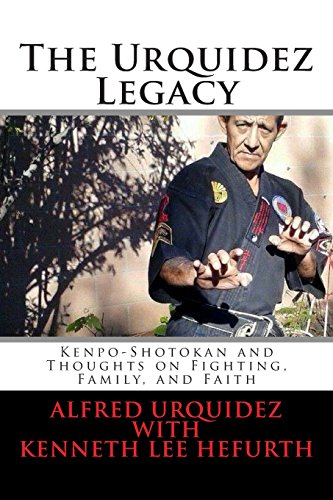 Stock image for The Urquidez Legacy: Kenpo-Shotokan and Thoughts on Fighting, Family, and Faith for sale by HPB-Emerald