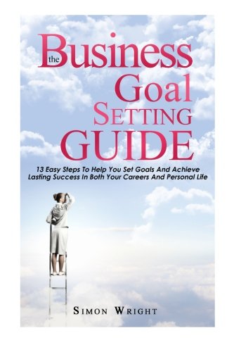 Beispielbild fr The Business Goal Setting Guide: 13 Easy Steps To Help You Set Goals And Achieve Lasting Success In Both Your Careers And Personal Life zum Verkauf von ThriftBooks-Atlanta