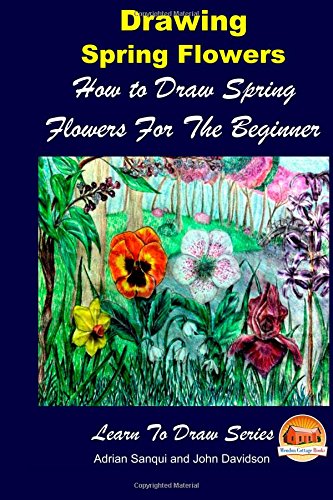 9781505454789: Drawing Spring Flowers - How to Draw Spring Flowers For the Beginner