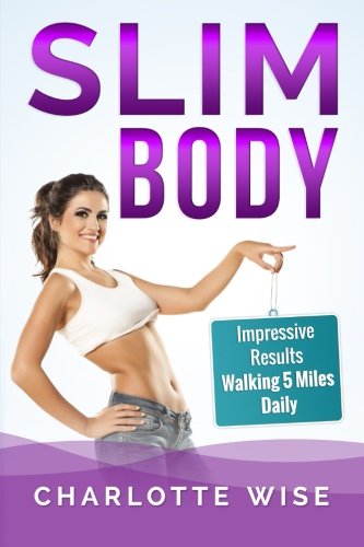 9781505471977: Slim Body: Impressive Results Walking 5 Miles Daily: Volume 1 (Health & Fitness Ways To Improve Body & Mind)