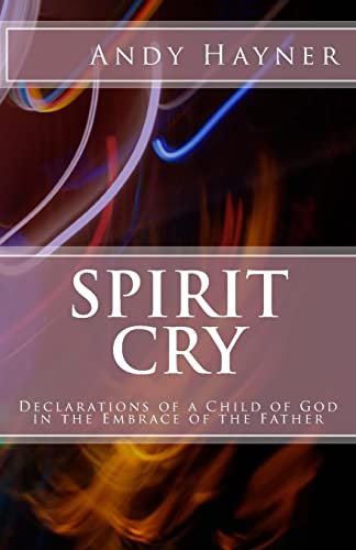 9781505479492: Spirit Cry: Declarations of a Child of God in the Embrace of the Father