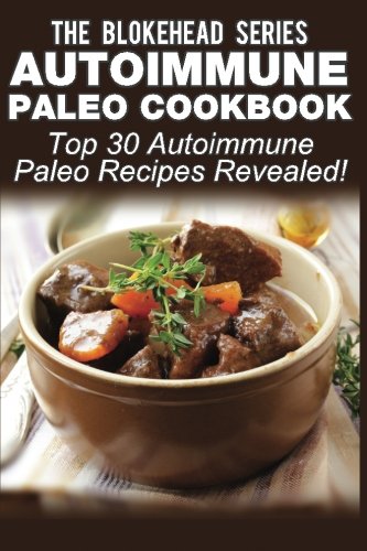 Imagen de archivo de Autoimmune Paleo Cookbook: Top 30 Autoimmune Paleo Recipes Revealed ! (The Blokehead Success Series) a la venta por WorldofBooks