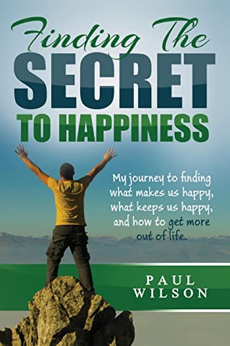 Imagen de archivo de Finding The Secret to Happiness: My journey to finding what makes us happy, keeps us happy, and how to get more out of life a la venta por THE SAINT BOOKSTORE