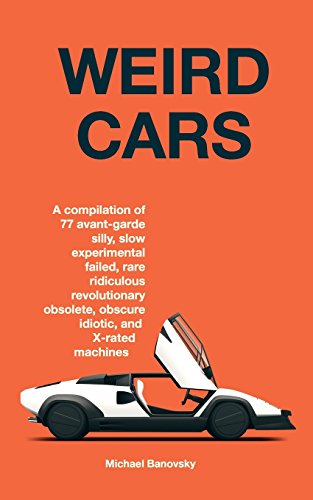 9781505509694: Weird Cars: A compilation of 77 avant garde silly, slow, experimental, failed, rare, ridiculous, revolutionary, obsolete, obscure, idiotic, and ... Volume 1 (The Interesting Cars Compilation)