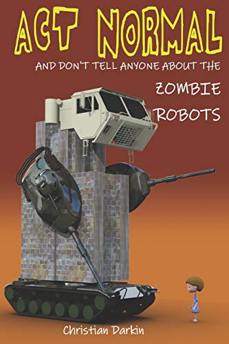 9781505515978: Act Normal And Don't Tell Anyone About The Zombie Robots: Read it yourself chapter book for ages 6+