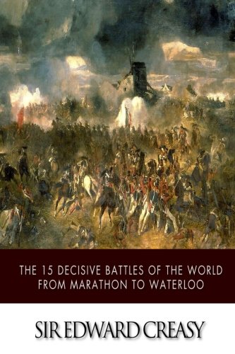 Imagen de archivo de The 15 Decisive Battles of The World From Marathon to Waterloo a la venta por mountain