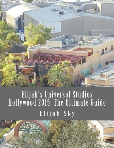 9781505527858: Elijah's Universal Studios Hollywood 2015: The Ultimate Guide: Volume 1 (Elijah's Ultimate Guides) [Idioma Ingls]