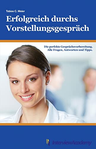 9781505536584: Erfolgreich durchs Vorstellungsgesprch: Die perfekte Gesprchsvorbereitung. Alle Fragen, Antworten und Tipps.