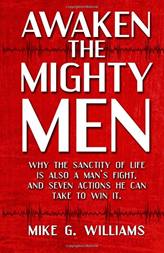 Beispielbild fr Awaken the Mighty Men: Why the Sanctity of Life is Also a Man`s Fight and Seven Actions He Can Take to Win It. zum Verkauf von Buchpark