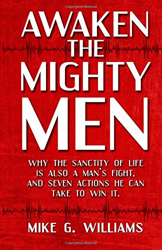 Stock image for Awaken the Mighty Men: Why the Sanctity of Life is Also a Man's Fight and Seven Actions He Can Take to Win It. for sale by Wonder Book