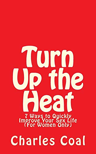 Imagen de archivo de Turn Up the Heat: 7 Ways to Quickly Improve Your Sex Life (For Women Only) a la venta por ThriftBooks-Dallas
