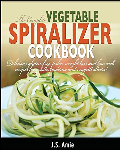 Imagen de archivo de The Complete Vegetable Spiralizer Cookbook: Delicious Gluten-Free, Paleo, Weight Loss and Low Carb Recipes For Zoodle, Paderno and Veggetti Slicers!: Volume 3 (Spiral Vegetable Series) a la venta por WorldofBooks