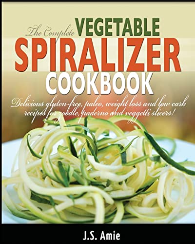 9781505593501: The Complete Vegetable Spiralizer Cookbook: Delicious Gluten-Free, Paleo, Weight Loss and Low Carb Recipes For Zoodle, Paderno and Veggetti Slicers!