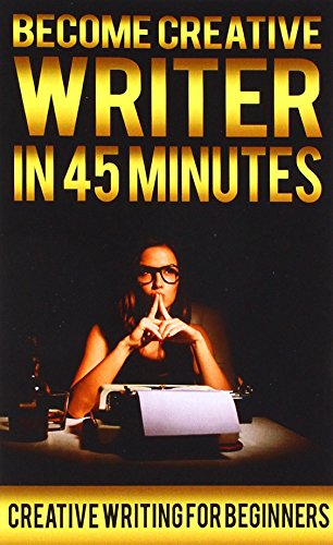 Stock image for Become Creative Writer In 45 Minutes: Creative Writing For Beginners Prompts, Exercises, Topics, Ideas, Jobs, Tips Coursebook Book for sale by ThriftBooks-Dallas