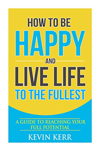 Beispielbild fr How to Be Happy and Live Life to the Fullest: A Guide to Reaching Your Full Potential zum Verkauf von SecondSale