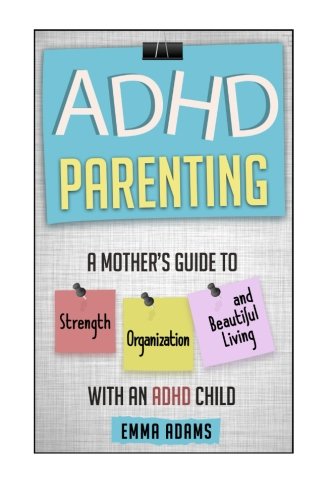 Imagen de archivo de ADHD Parenting: A Mother's Guide to Strength, Organization, and Beautiful Living with an ADHD Child a la venta por ThriftBooks-Dallas