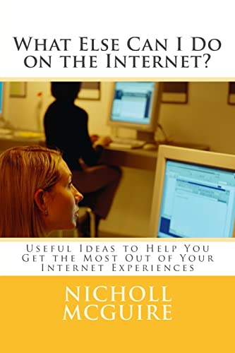 9781505637625: What Else Can I Do on the Internet?: Useful Ideas to Help You Get the Most Out of Your Internet Experiences