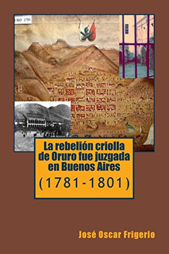 Beispielbild fr La rebelion criolla de Oruro fue juzgada en Buenos Aires: (1781-1801) zum Verkauf von THE SAINT BOOKSTORE