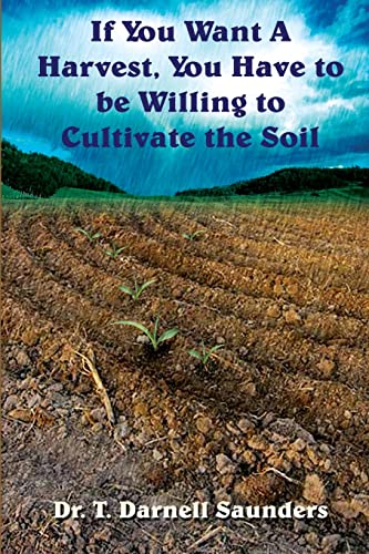 Imagen de archivo de If You Want A Harvest, You Have to be Willing to Cultivate the Soil a la venta por mountain